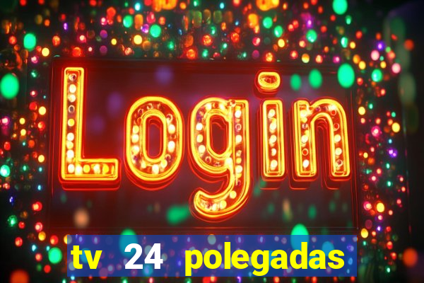 tv 24 polegadas casas bahia